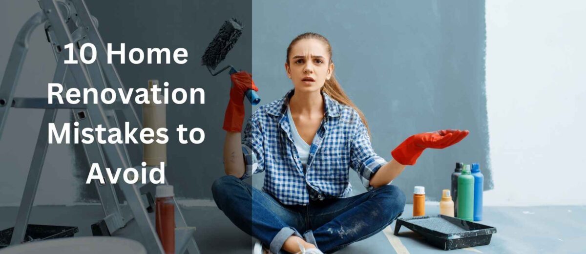 10 Home Renovation Mistakes to Avoid: Ensure a Successful Project