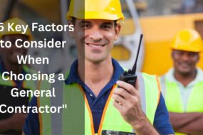 5 Key Factors to Consider When Choosing a General Contractor