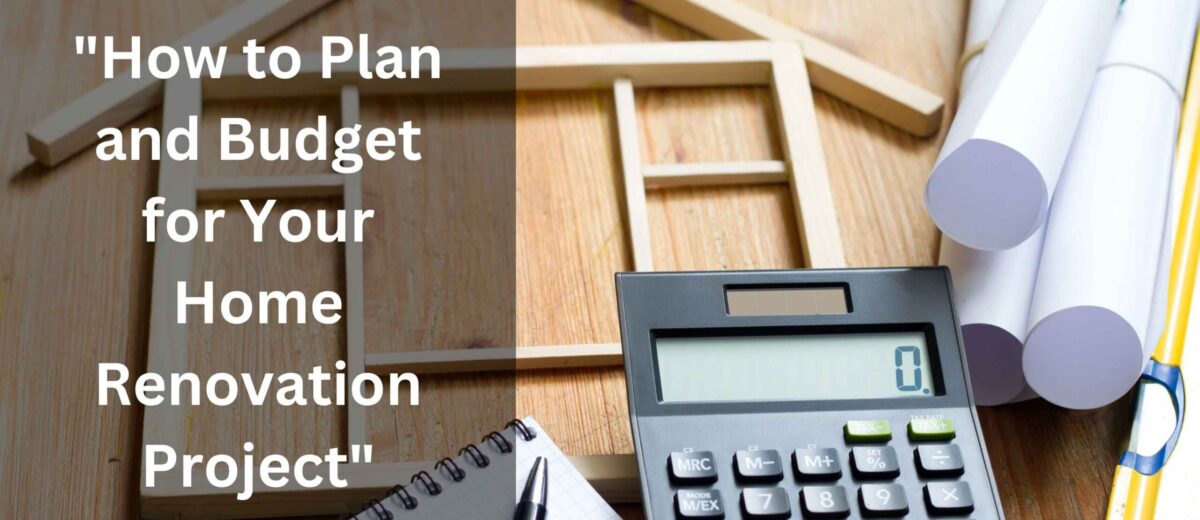 How to Plan and Budget for Your Home Renovation Project