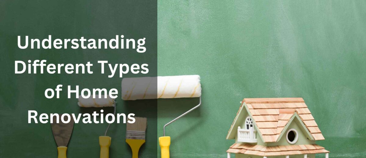 Understanding the Different Types of Home Renovations: A Comprehensive Guide